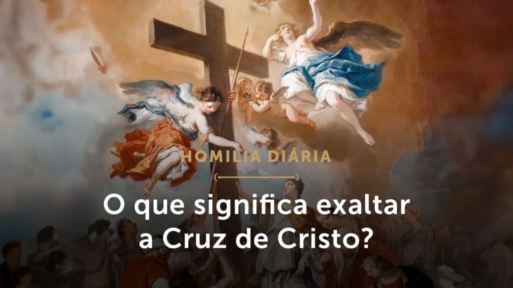 Homilia Diária | O que significa exaltar a Cruz de Cristo?  (Festa da Exaltação da Santa Cruz)