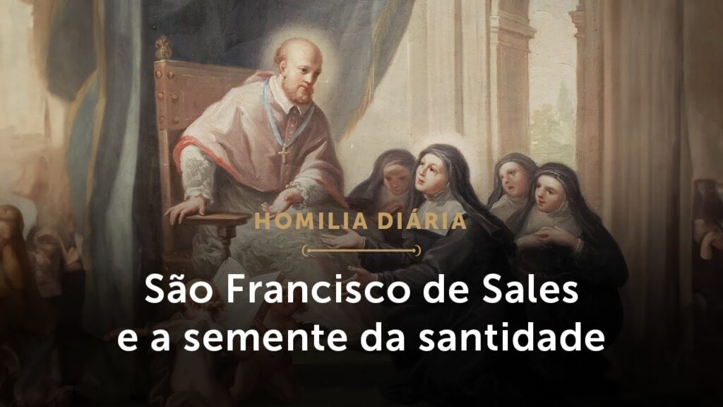 Homilia Diária | São Francisco de Sales e a semente da santidade (Memória de São Francisco de Sales)