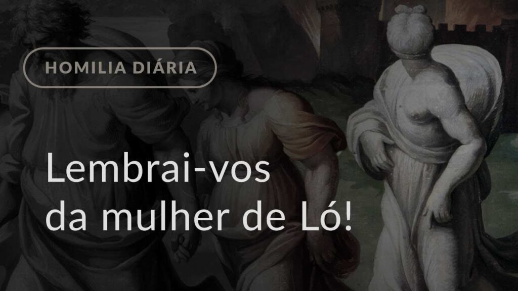 Lembrai-vos da mulher de Ló! (Homilia Diária.1006: Sexta-feira da 32.ª Semana do Tempo Comum)