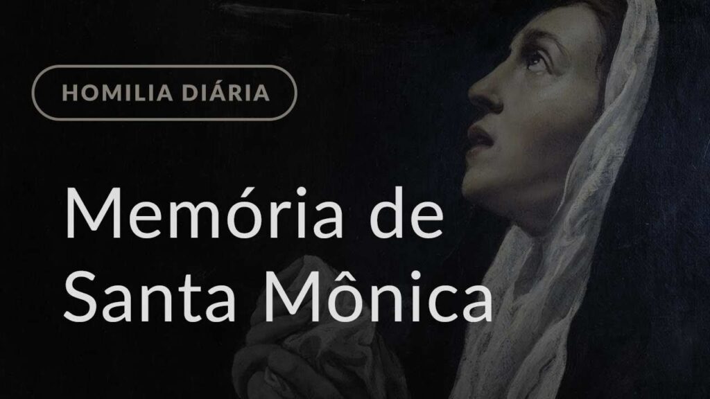 Memória de Santa Mônica (Homilia Diária.1249)