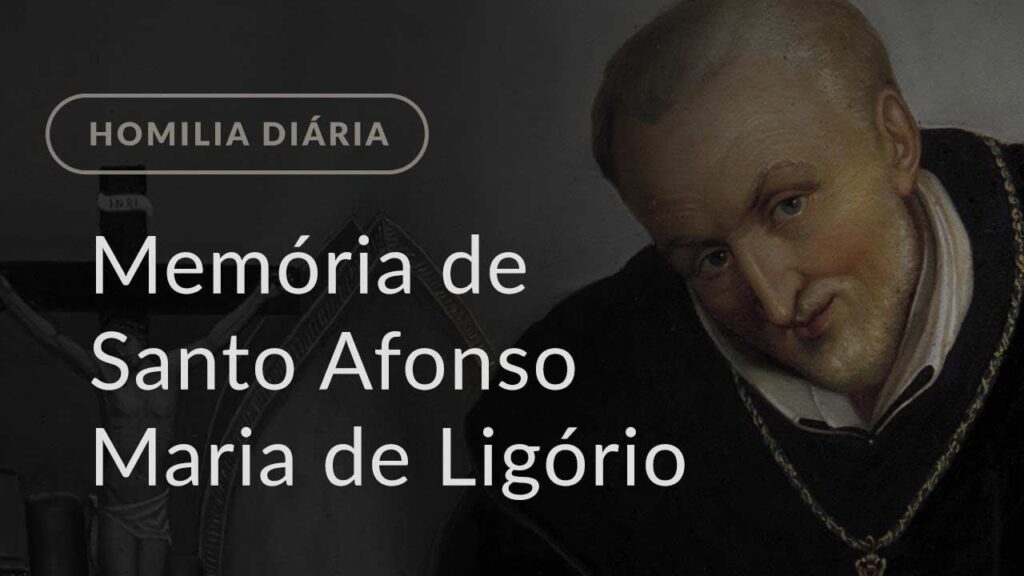 Memória de Santo Afonso Maria de Ligório (Homilia Diária.1227)