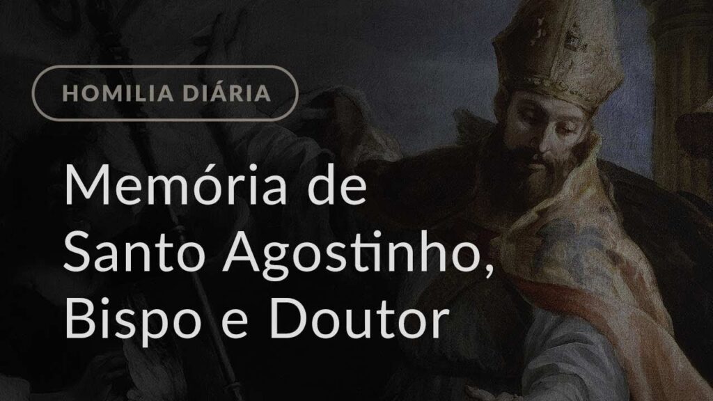 Memória de Santo Agostinho, Bispo e Doutor da Igreja (Homilia Diária.1250)