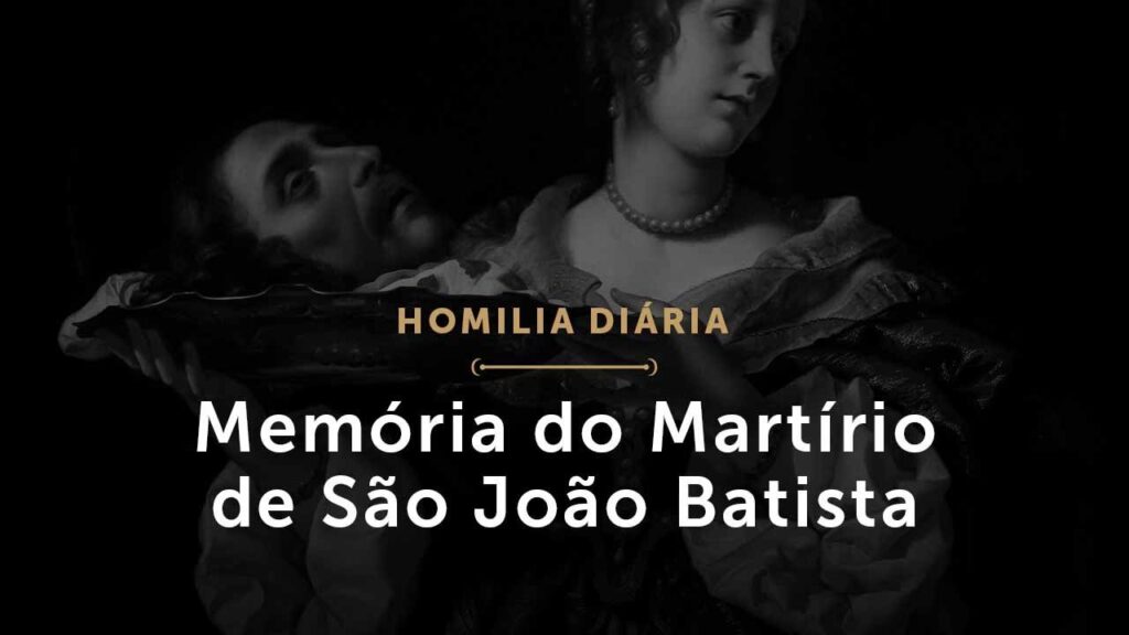 Memória do Martírio de São João Batista (Homilia Diária.1565)