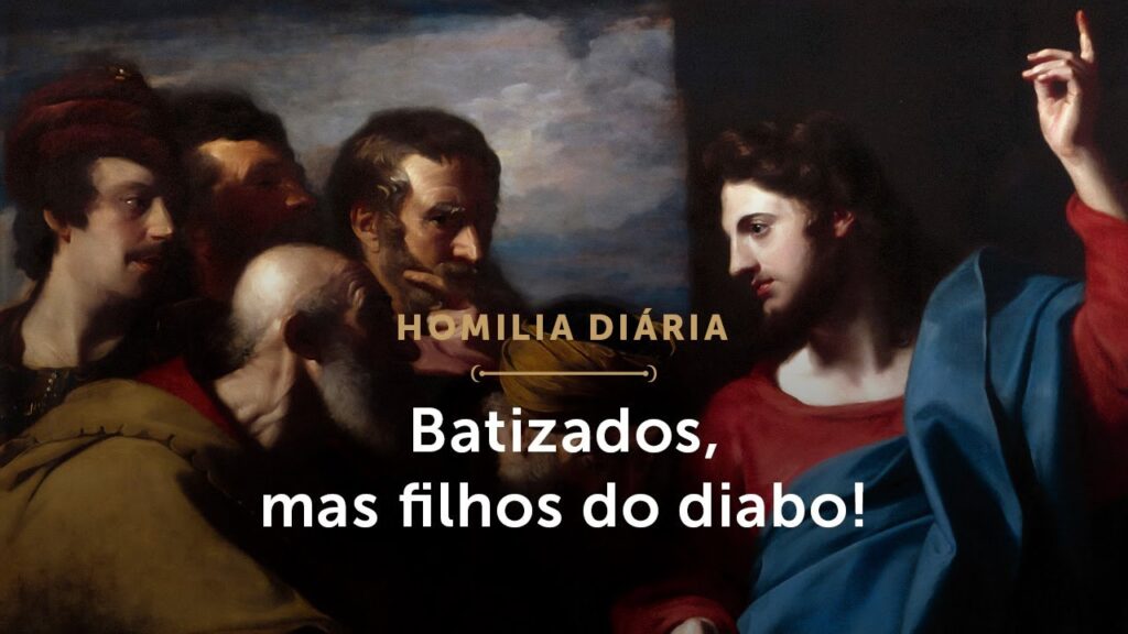 Homilia Diária | Batizados, mas filhos do diabo! (Quarta-feira da 5.ª Semana da Quaresma)