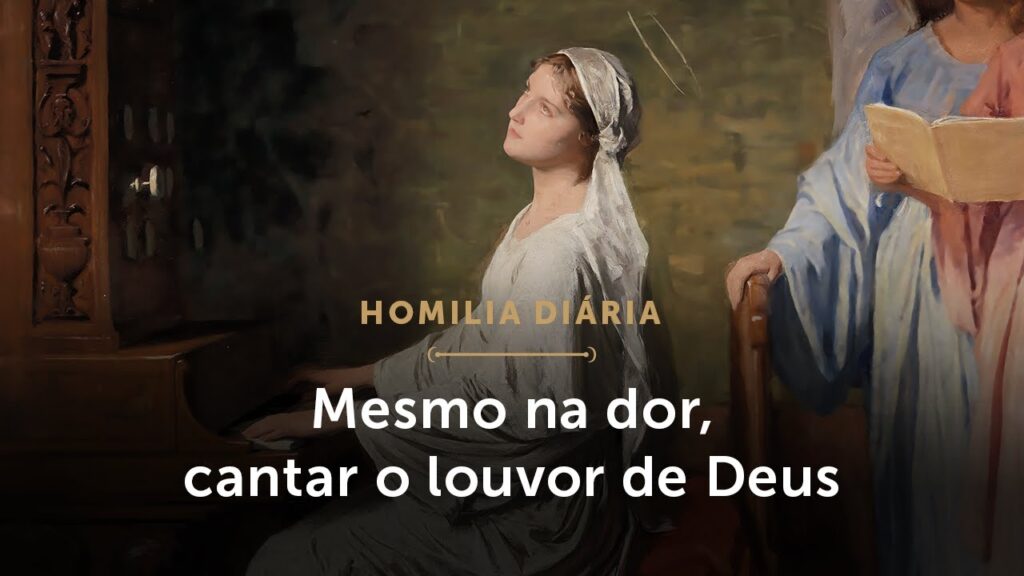 Homilia Diária | Mesmo na dor, cantar o louvor de Deus (Memória de Santa Cecília, Virgem e Mártir)