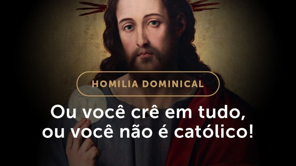 Homilia | Ou você crê em tudo, ou você não é católico! (21.º Domingo do Tempo Comum)