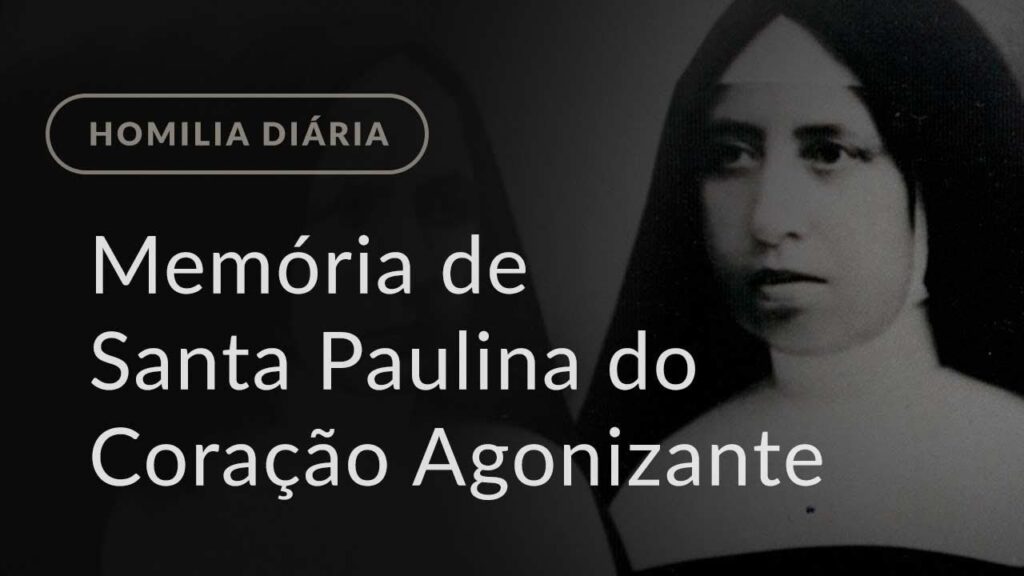 Memória de Santa Paulina do Coração Agonizante de Jesus (Homilia Diária.1207)