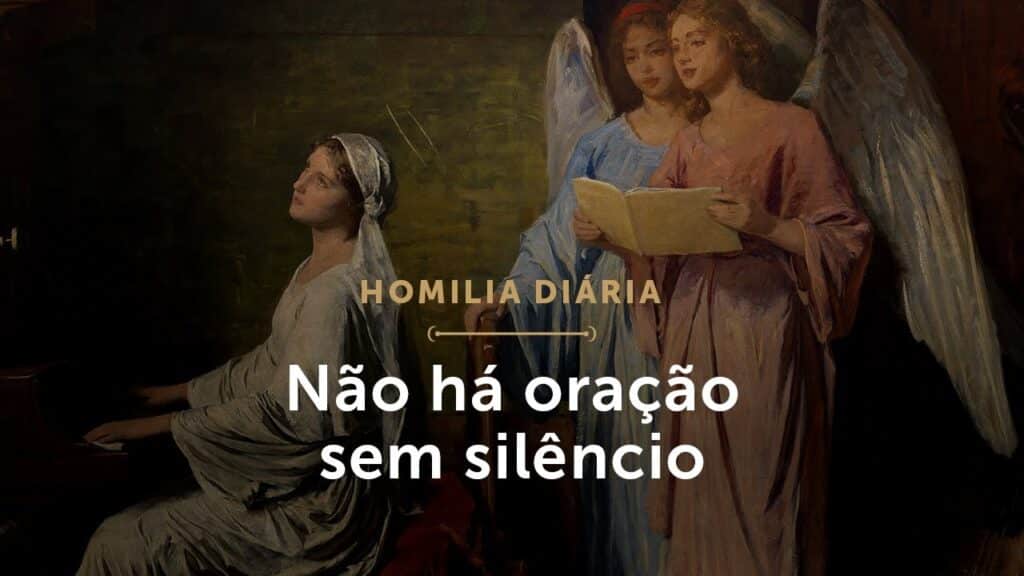 Homilia Diária | Não há oração sem silêncio (Memória de Santa Cecília, Virgem e Mártir)