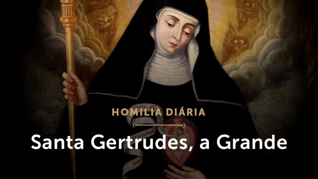 Homilia Diária | Santa Gertrudes, a Grande (Santa Gertrudes de Helfta, Virgem)