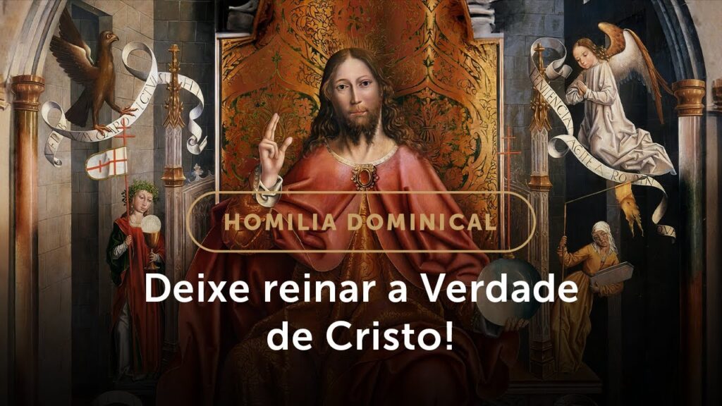 Homilia Dominical | Deixemos a Verdade de Cristo reinar! (Solenidade de Cristo Rei do Universo)