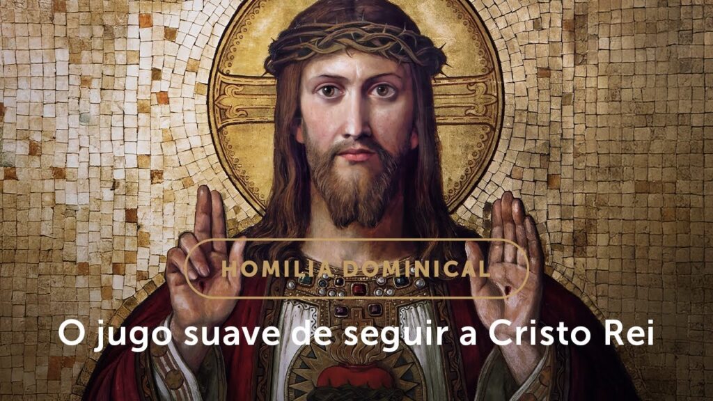 Homilia Dominical | Submeter-se ao jugo suave de Cristo Rei (Solenidade de Cristo Rei)