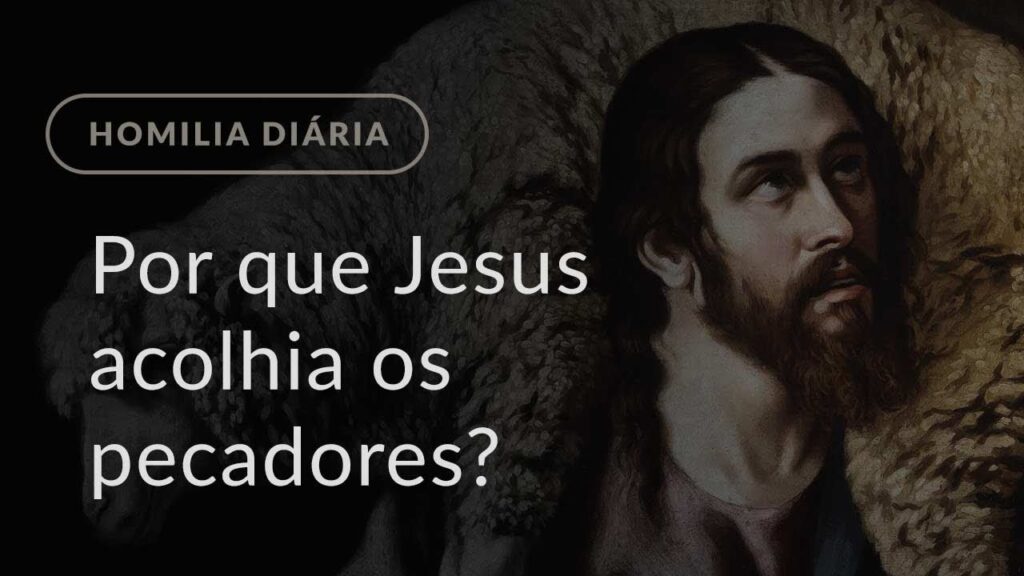 Por que Jesus acolhia os pecadores? (Homilia Diária.1311: Quinta-feira da 31.ª Semana Comum)