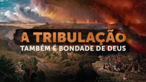 Pregação Seleta | Até a grande tribulação é bondade de Deus