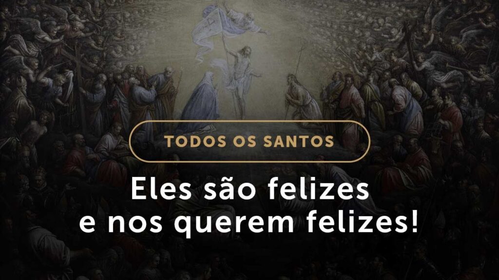 Eles são felizes e nos querem felizes! (Homilia Dominical.529: Solenidade de Todos os Santos)