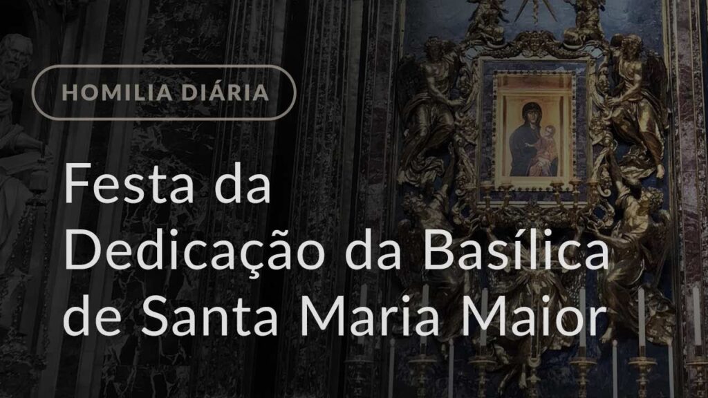 Festa da Dedicação da Basílica de Santa Maria Maior (Homilia Diária.1230)