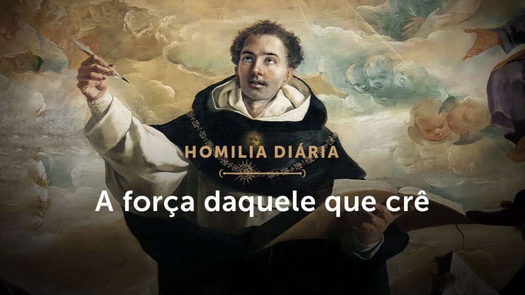 Homilia | A força daquele que crê (Memória de Santo Tomás de Aquino, Presbítero e Doutor da Igreja)