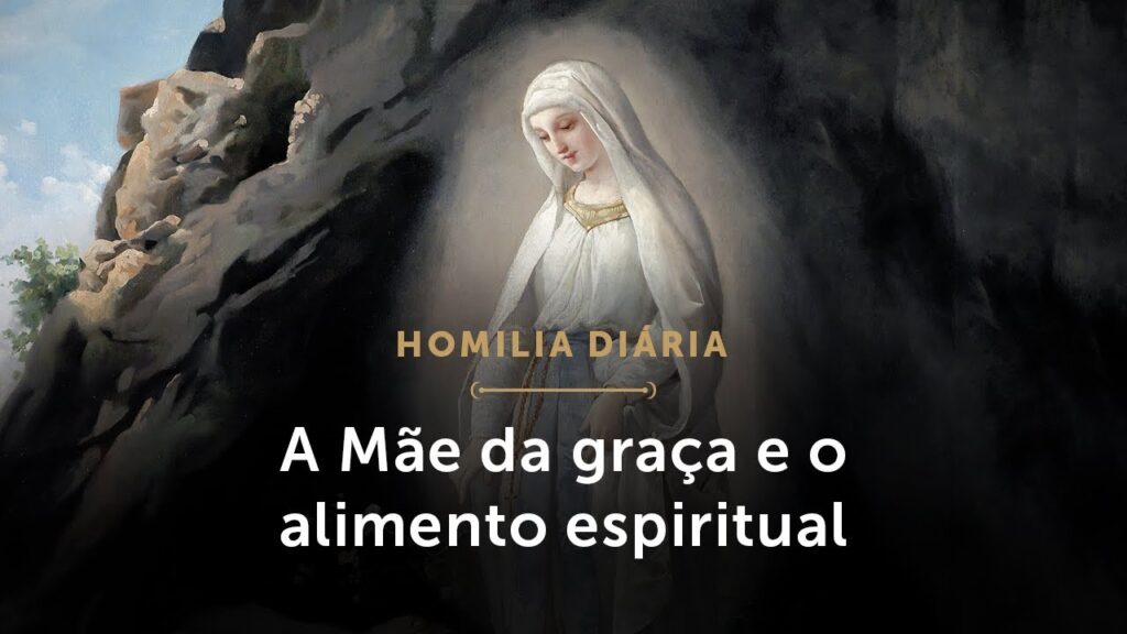 Homilia Diária | A Mãe da graça e o alimento espiritual (Memória de Nossa Senhora de Lourdes)