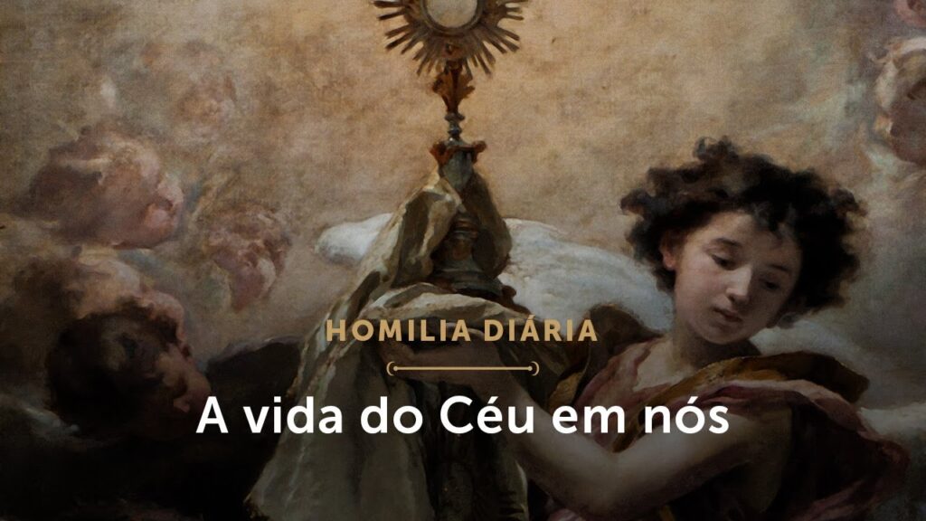 Homilia Diária | A vida do Céu em nós (Quinta-feira da 3.ª Semana da Páscoa)