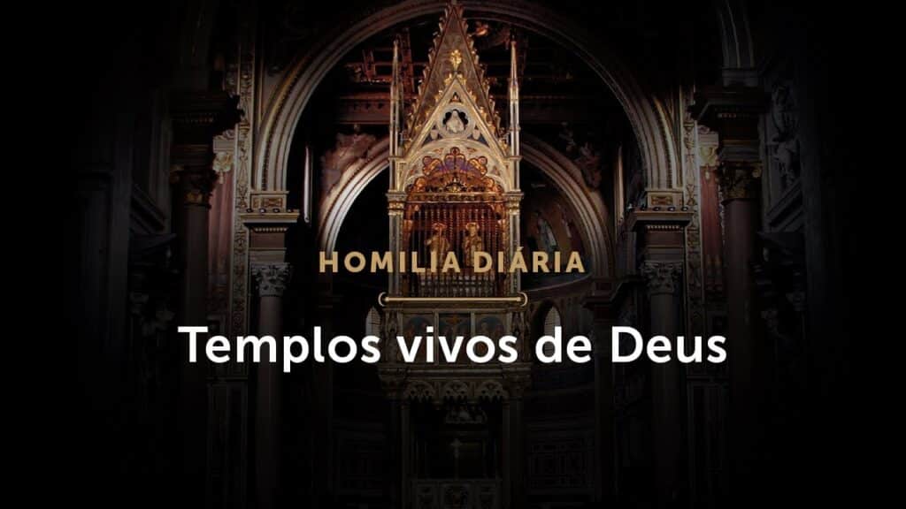 Homilia Diária | Templos vivos de Deus (Festa da Dedicação da Basílica de Latrão)