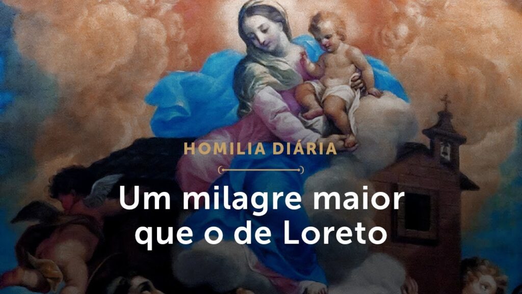 Homilia Diária | Um milagre maior que o de Loreto (Memória de Nossa Senhora do Loreto)