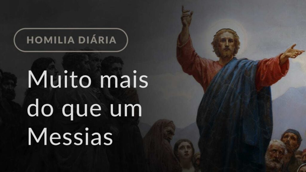 Muito mais do que um Messias (Homilia Diária.1022: Quarta-feira da 1.ª Semana do Advento)