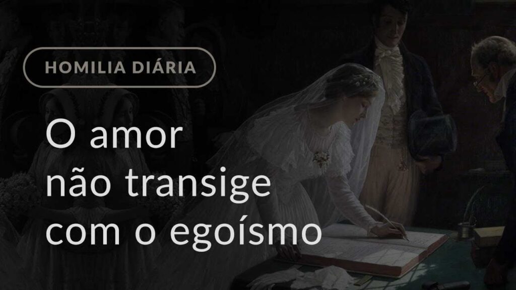 O amor não transige com o egoísmo (Homilia Diária.1240: Sexta-feira da 19.ª Semana do Tempo Comum)