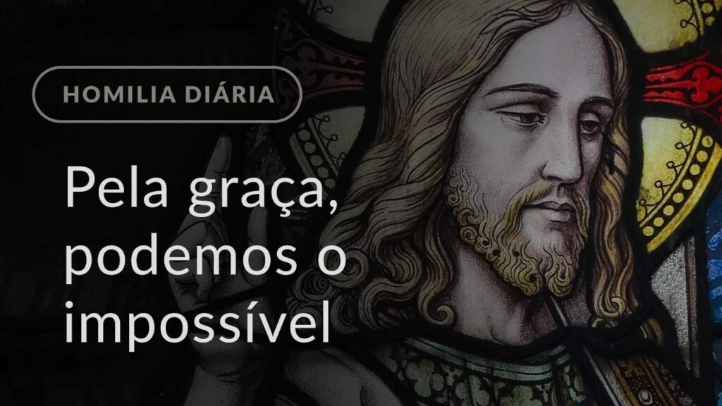 Pela graça, podemos o impossível (Homilia Diária.1023: Quinta-feira da 1.ª Semana do Advento)