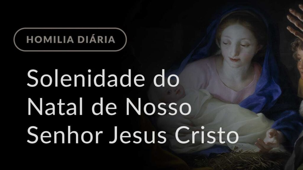 Solenidade do Natal de Nosso Senhor Jesus Cristo (Homilia Diária.1039)