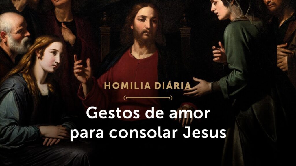 Homilia Diária | Gestos de amor para consolar Jesus (Segunda-feira da Semana Santa)