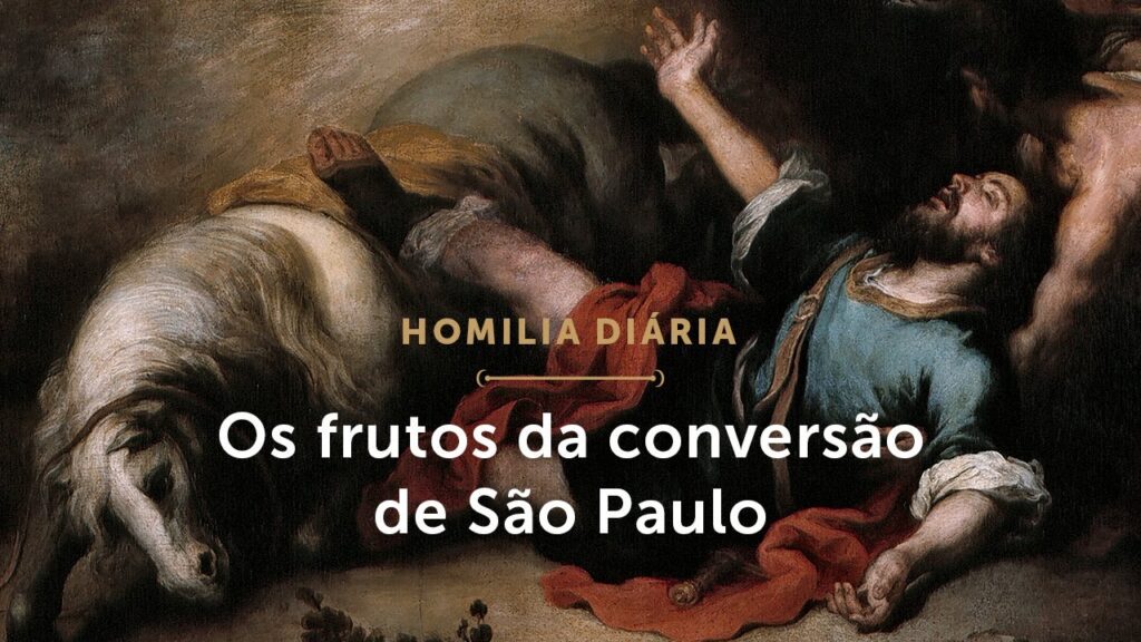 Homilia Diária | Os frutos da conversão de São Paulo (Festa da Conversão de São Paulo, Apóstolo)