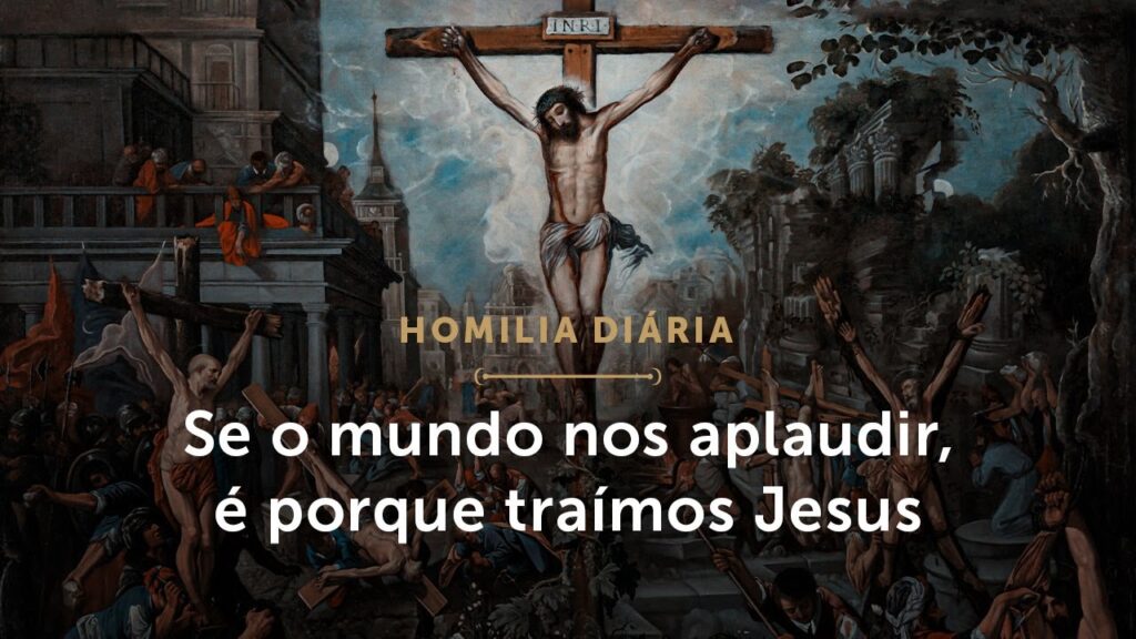 Homilia Diária | Se o mundo nos aplaudir, é porque traímos Jesus (Sábado da 5.ª Semana da Páscoa)