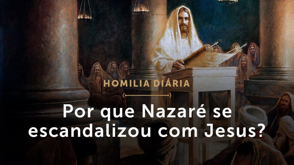 Homilia | Por que Nazaré se escandalizou com Jesus? (Sexta-feira da 17.ª Semana do Tempo Comum)