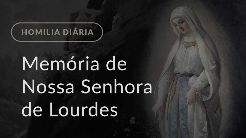 Memória de Nossa Senhora de Lourdes (Homilia Diária.1080)