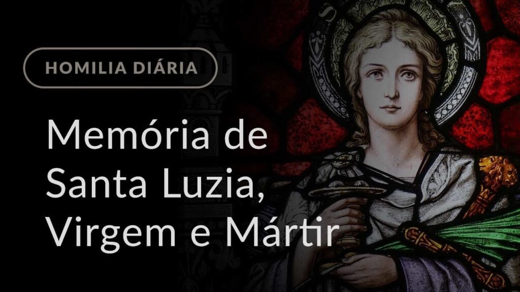 Memória de Santa Luzia, Virgem e Mártir (Homilia Diária.1029)