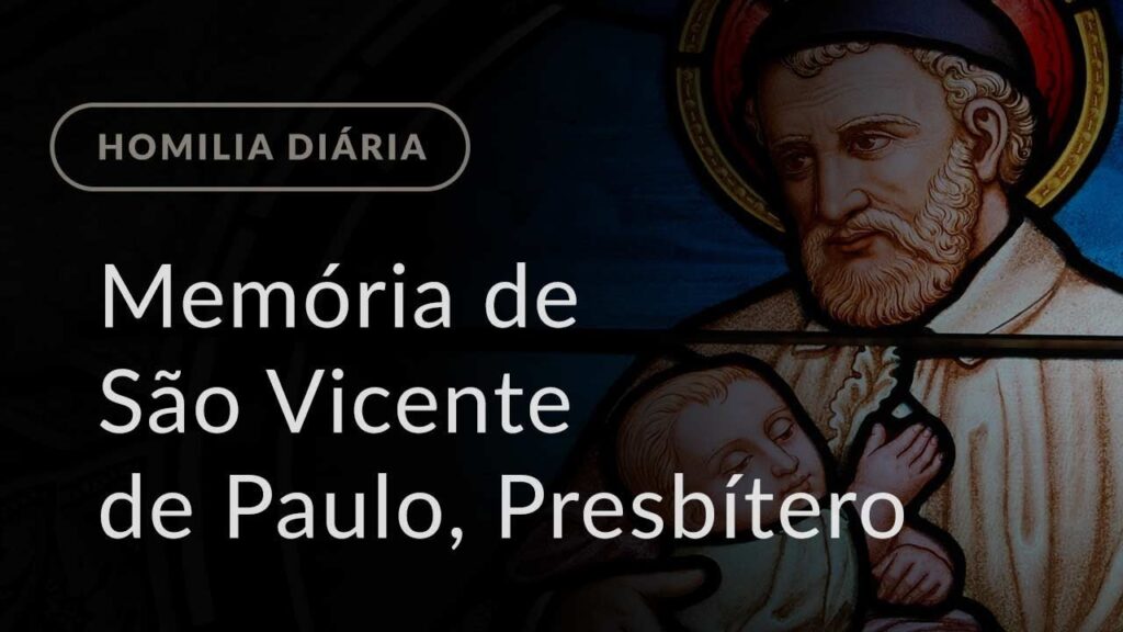 Memória de São Vicente de Paulo, Presbítero (Homilia Diária.963)