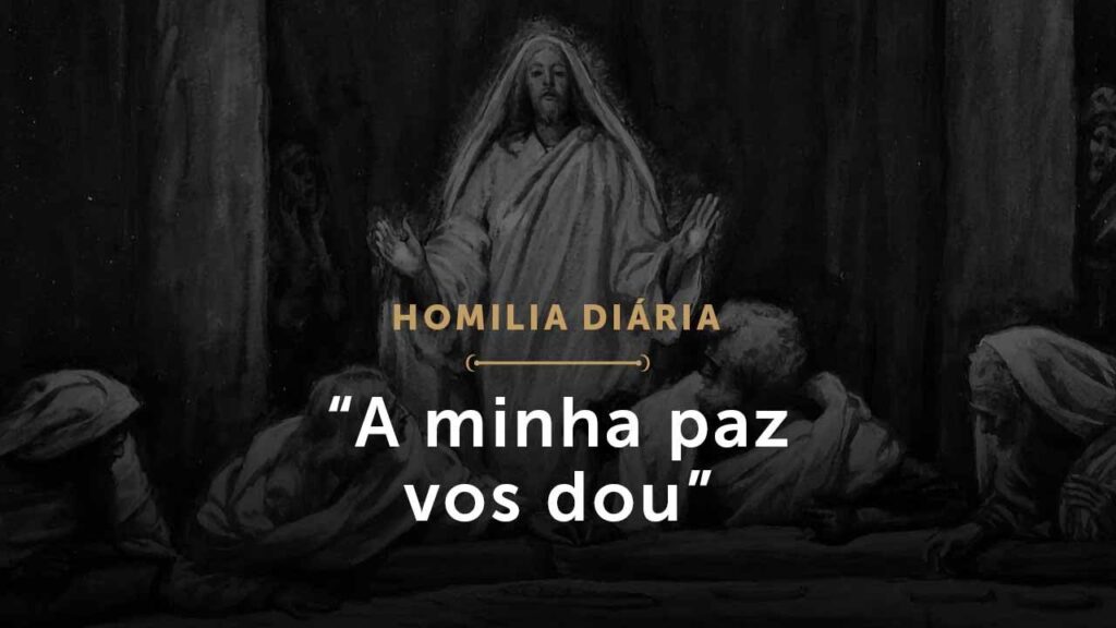 “A minha paz vos dou” (Homilia Diária.1471: Terça-feira da 5.ª Semana da Páscoa)