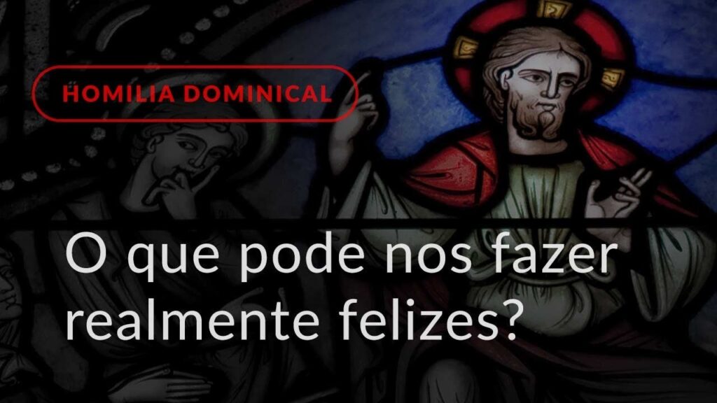 O que pode nos fazer realmente felizes? (Homilia Dominical.440: 6.º Domingo do Tempo Comum)