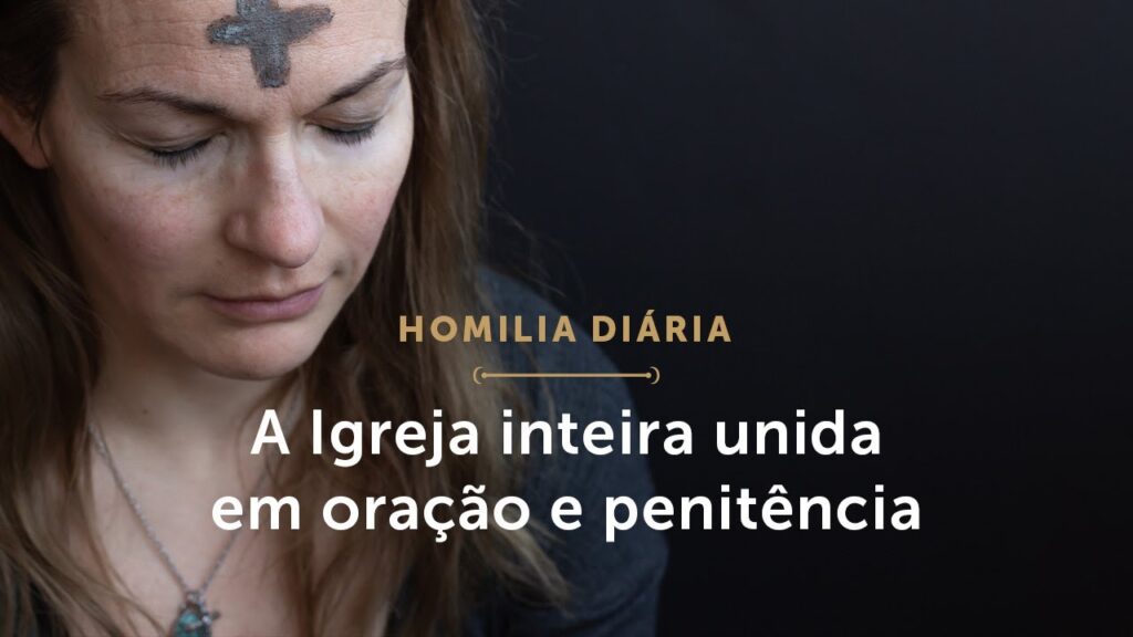 Homilia Diária | A Igreja inteira unida em Quaresma (Quarta-feira de Cinzas)