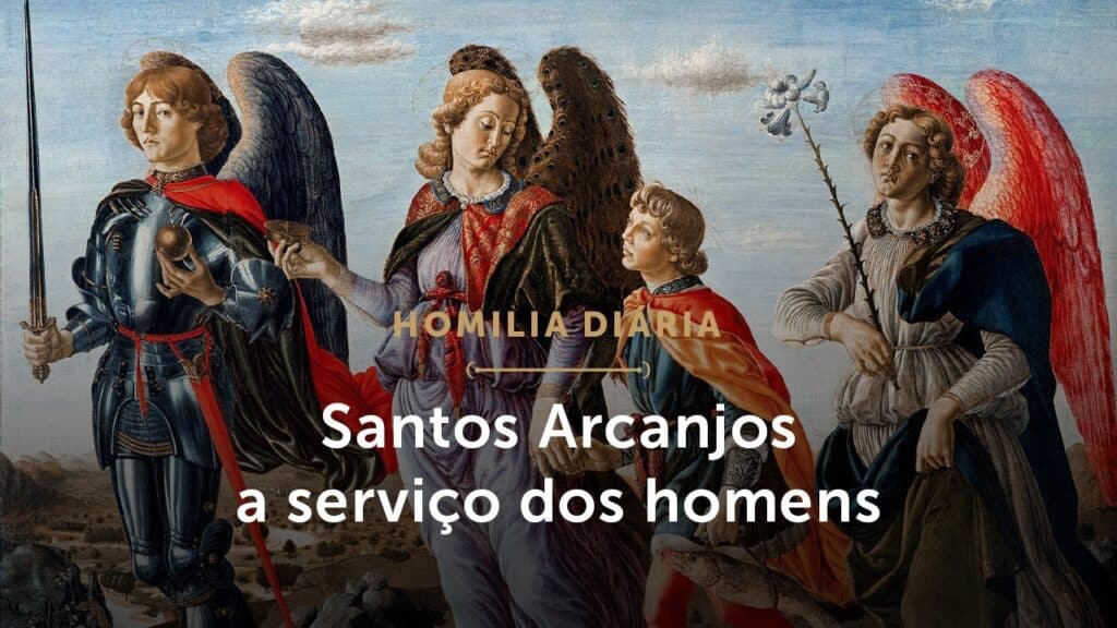 Homilia Diária | Os Arcanjos a serviço dos homens (Festa dos S. Arcanjos Miguel, Gabriel e Rafael)