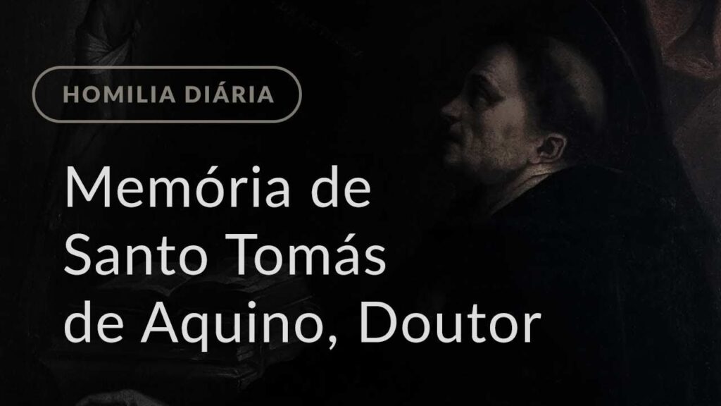 Memória de Santo Tomás de Aquino, Doutor da Igreja (Homilia Diária.1068)