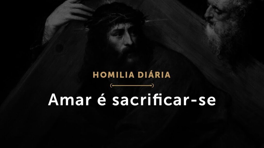 Homilia Diária: Amar é sacrificar-se (1713: 18 de fevereiro de 2021)