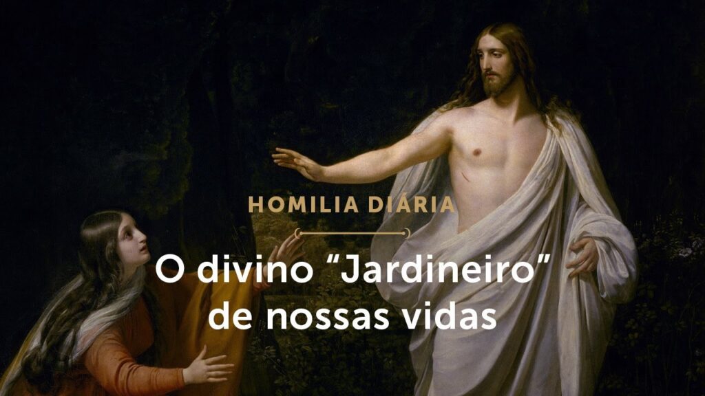 Homilia Diária | O divino “Jardineiro” de nossas vidas (Terça-feira na Oitava da Páscoa)