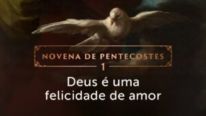 Deus tem uma felicidade para nós (1º dia da Novena de Pentecostes 2025)
