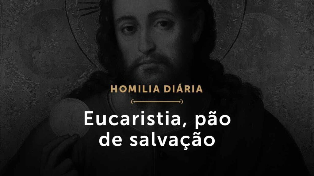 Eucaristia, pão de salvação (Homilia Diária.1460: Quarta-feira da 3.ª Semana da Páscoa)