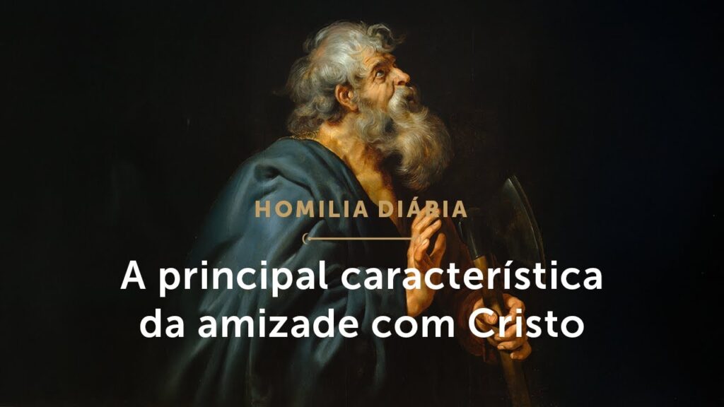 Homilia Diária | A principal característica da amizade com Cristo (Festa de São Matias, Apóstolo)