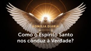 Homilia Diária | Como o Espírito da Verdade age em nós? (Quarta-feira da 6.ª Semana da Páscoa)