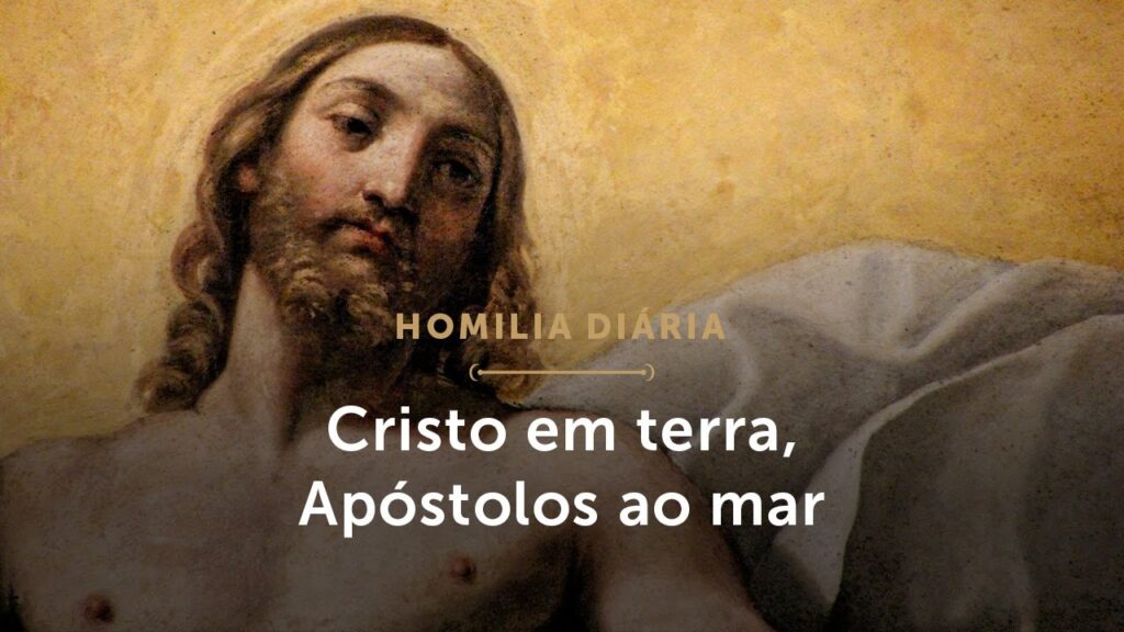 Homilia Diária | Cristo em terra, Apóstolos ao mar (Sexta-feira da Oitava de Páscoa)