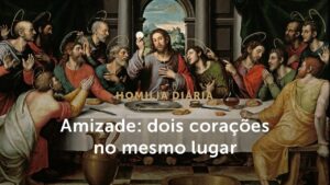 Homilia Diária | O que é realmente a amizade? (Sexta-feira da 5.ª Semana da Páscoa)