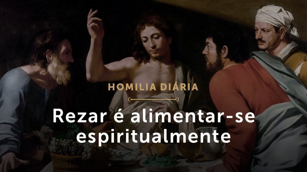 Homilia Diária | Terça-feira da 3.ª Semana da Páscoa – Rezar é alimentar-se espiritualmente