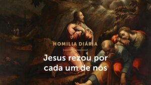 Homilia Diária | Nosso Senhor pede por cada um de nós (Quinta-feira 7.ª Semana da Páscoa)